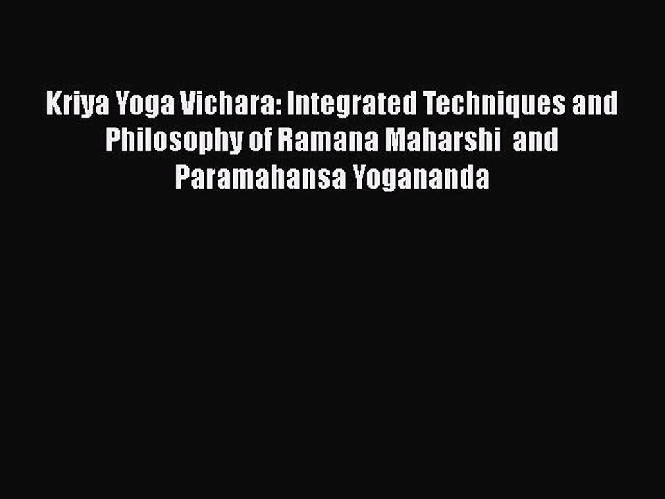 Read Kriya Yoga Vichara: Integrated Techniques and Philosophy of Ramana Maharshi  and Paramahansa