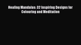 Read Healing Mandalas: 32 Inspiring Designs for Colouring and Meditation Ebook Free