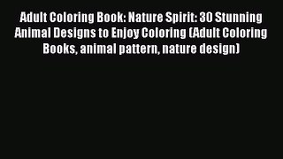 Read Adult Coloring Book: Nature Spirit: 30 Stunning Animal Designs to Enjoy Coloring (Adult