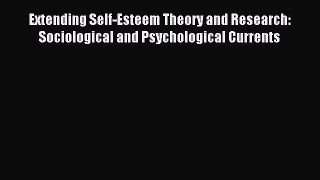 Download Extending Self-Esteem Theory and Research: Sociological and Psychological Currents