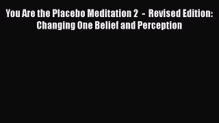 Read You Are the Placebo Meditation 2  -  Revised Edition: Changing One Belief and Perception