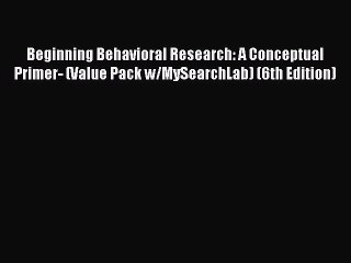 Download Beginning Behavioral Research: A Conceptual Primer- (Value Pack w/MySearchLab) (6th
