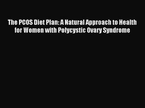 Read The PCOS Diet Plan: A Natural Approach to Health for Women with Polycystic Ovary Syndrome