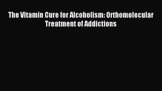 Download The Vitamin Cure for Alcoholism: Orthomolecular Treatment of Addictions PDF Online