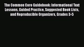 Read The Common Core Guidebook: Informational Text Lessons Guided Practice Suggested Book Lists