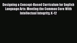 Read Designing a Concept-Based Curriculum for English Language Arts: Meeting the Common Core