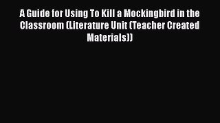 Read A Guide for Using To Kill a Mockingbird in the Classroom (Literature Unit (Teacher Created