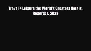Read Travel + Leisure the World's Greatest Hotels Resorts & Spas Ebook Free