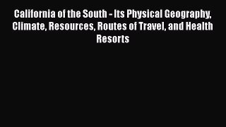 Read California of the South - Its Physical Geography Climate Resources Routes of Travel and