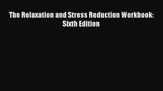 Read The Relaxation and Stress Reduction Workbook: Sixth Edition Ebook Free