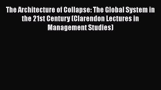 [PDF] The Architecture of Collapse: The Global System in the 21st Century (Clarendon Lectures