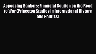 [PDF] Appeasing Bankers: Financial Caution on the Road to War (Princeton Studies in International