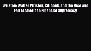 [PDF] Wriston: Walter Wriston Citibank and the Rise and Fall of American Financial Supremacy