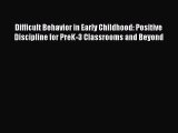 Download Difficult Behavior in Early Childhood: Positive Discipline for PreK-3 Classrooms and