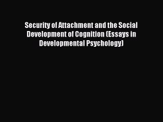 Read Security of Attachment and the Social Development of Cognition (Essays in Developmental