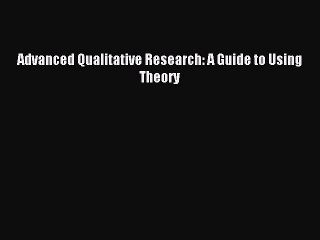 Read Advanced Qualitative Research: A Guide to Using Theory Ebook Online