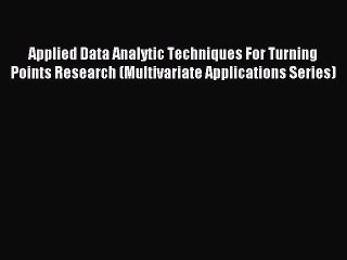 Download Applied Data Analytic Techniques For Turning Points Research (Multivariate Applications
