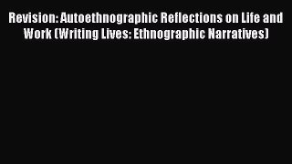 Read Revision: Autoethnographic Reflections on Life and Work (Writing Lives: Ethnographic Narratives)