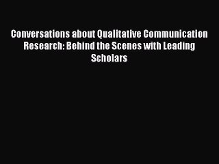Read Conversations about Qualitative Communication Research: Behind the Scenes with Leading