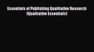 Read Essentials of Publishing Qualitative Research (Qualitative Essentials) PDF Online