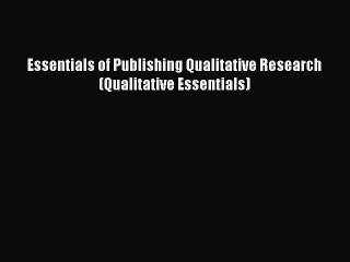 Read Essentials of Publishing Qualitative Research (Qualitative Essentials) PDF Online