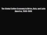 [PDF] The Global Coffee Economy in Africa Asia and Latin America 1500-1989 Download Online