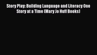 Read Story Play: Building Language and Literacy One Story at a Time (Mary Jo Huff Books) Ebook