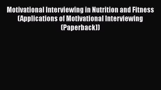 Read Motivational Interviewing in Nutrition and Fitness (Applications of Motivational Interviewing