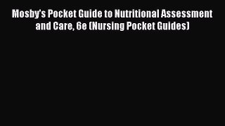Download Mosby's Pocket Guide to Nutritional Assessment and Care 6e (Nursing Pocket Guides)