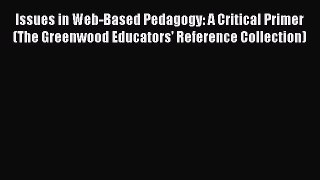 Read Issues in Web-Based Pedagogy: A Critical Primer (The Greenwood Educators' Reference Collection)