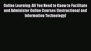 Download Online Learning: All You Need to Know to Facilitate and Administer Online Courses