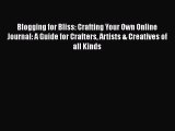 Read Blogging for Bliss: Crafting Your Own Online Journal: A Guide for Crafters Artists & Creatives