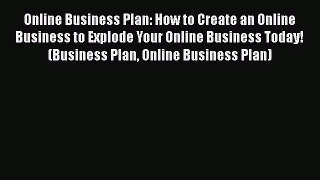 Read Online Business Plan: How to Create an Online Business to Explode Your Online Business
