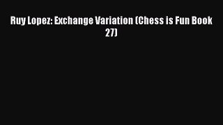 Download Ruy Lopez: Exchange Variation (Chess is Fun Book 27) PDF Online