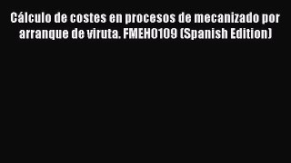 Read CÃ¡lculo de costes en procesos de mecanizado por arranque de viruta. FMEH0109 (Spanish