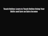 Read Teach Online: Learn to Teach Online Using Your Skills and Earn an Extra Income Ebook Free