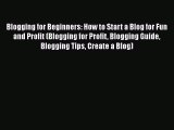 Read Blogging for Beginners: How to Start a Blog for Fun and Profit (Blogging for Profit Blogging
