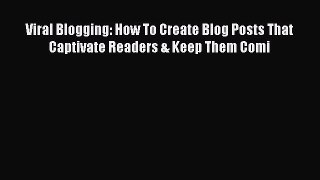 Download Viral Blogging: How To Create Blog Posts That Captivate Readers & Keep Them Comi Ebook