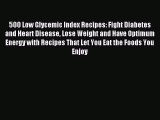 Read 500 Low Glycemic Index Recipes: Fight Diabetes and Heart Disease Lose Weight and Have