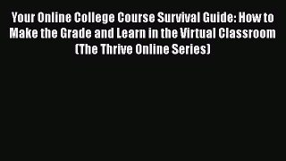 Read Your Online College Course Survival Guide: How to Make the Grade and Learn in the Virtual