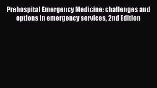 Read Prehospital Emergency Medicine: challenges and options in emergency services 2nd Edition