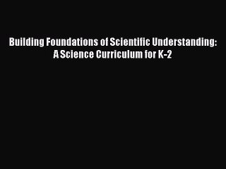 Read Building Foundations of Scientific Understanding: A Science Curriculum for K-2 Ebook Free