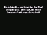 Read Book The Agile Architecture Revolution: How Cloud Computing REST-Based SOA and Mobile