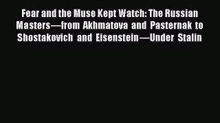 Download Fear and the Muse Kept Watch: The Russian Mastersâ€”from Akhmatova and Pasternak to
