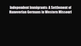 Read Books Independent Immigrants: A Settlement of Hanoverian Germans in Western Missouri E-Book