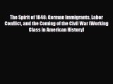 Read Books The Spirit of 1848: German Immigrants Labor Conflict and the Coming of the Civil