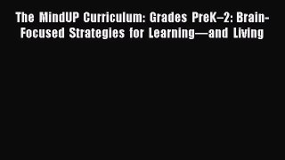 Read The MindUP Curriculum: Grades PreKâ€“2: Brain-Focused Strategies for Learningâ€”and Living