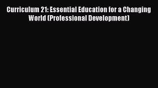 Download Curriculum 21: Essential Education for a Changing World (Professional Development)