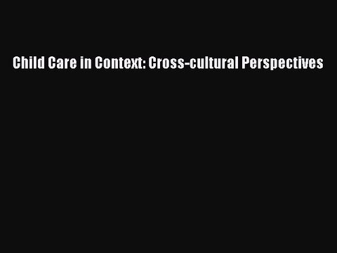 Read Child Care in Context: Cross-cultural Perspectives Ebook Free