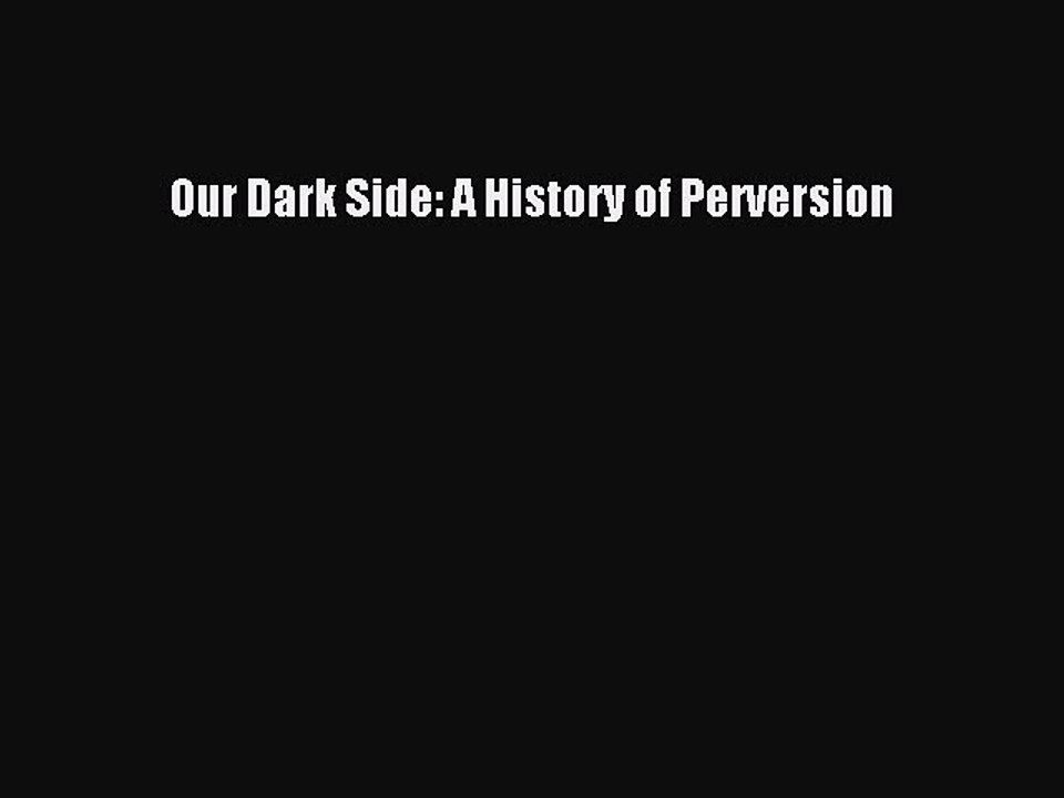Download Our Dark Side: A History of Perversion Ebook Free